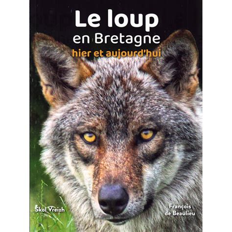 Le loup en Bretagne Hier et aujourd hui François De Beaulieu Skol