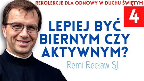 Lepiej być biernym czy aktywnym Remi Recław SJ Rekolekcje dla