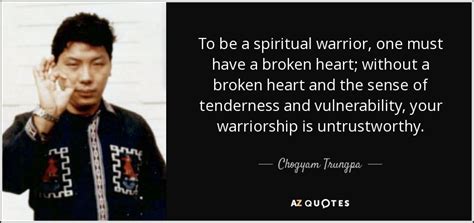 Chogyam Trungpa quote: To be a spiritual warrior, one must have a broken...