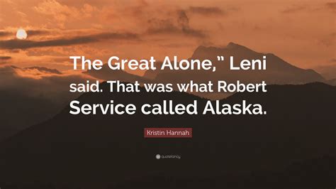 Kristin Hannah Quote “the Great Alone ” Leni Said That Was What