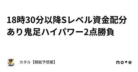 🔥🌐18時30分以降🔥🌐sレベル🔥🌐資金配分あり🔥鬼足👹ハイパワー🔥2点勝負｜カタル【競艇予想屋】