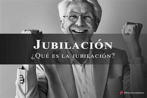 Jubilaci N Qu Es Concepto Y Significado Negotiumpedia