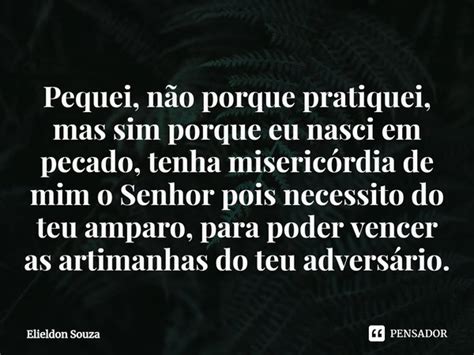 Pequei Senhor Mas Não Porque Hei Pecado - ⁠Pequei, não porque pratiquei, mas... Elieldon Souza - Pensador