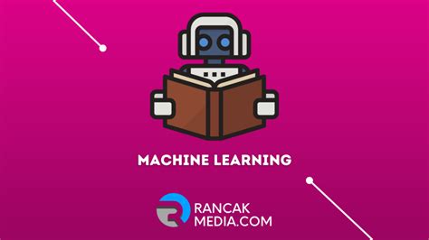 Apa Itu Machine Learning Dan Cara Kerjanya