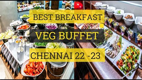 Best Veg Buffet In Chennai Unlimited Breakfast Buffet In Chennai