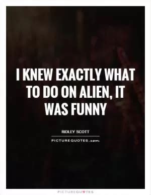 Alien Quotes | Alien Sayings | Alien Picture Quotes