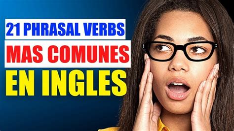 Aprende 21 Phrasal Verbs Mas Comunes En En Ingles En 15 Minutos Phrasal Verbs Mas Comunes