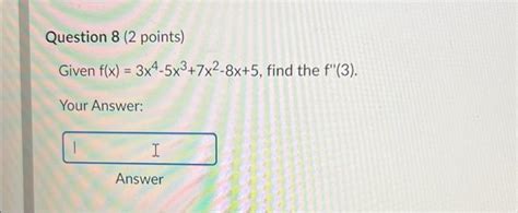 Solved Given F X 3x4−5x3 7x2−8x 5 Find The F′′ 3 Your