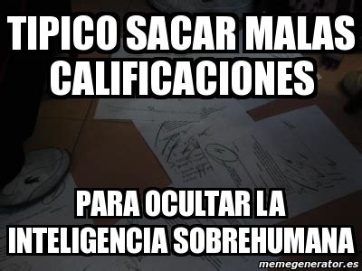 Meme Personalizado Tipico Sacar Malas Calificaciones Para Ocultar La