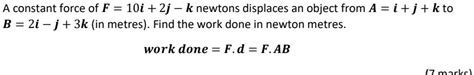 A Constant Force Of F 10i 2j K Newtons Displaces An Object From A