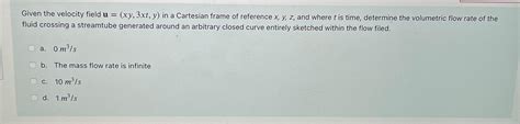 Solved Given The Velocity Field U Xy Xt Y In A Cartesian Chegg