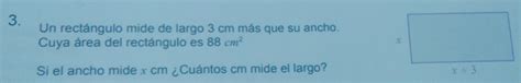 Solved Un rectángulo mide de largo 3 cm más que su ancho Cuya área