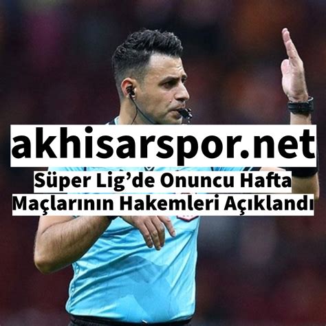 Süper Ligde Onuncu Hafta Maçlarının Hakemleri Açıklandı Akhisarspor