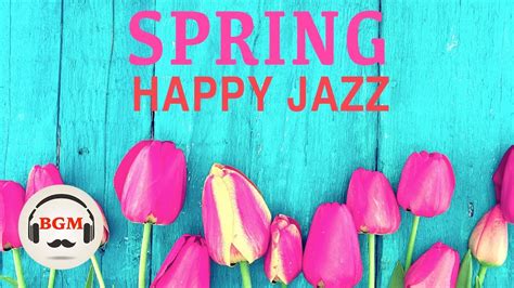 Spring Happy Jazz Music Jazz Bossa Nova Music Cafe Music For Work