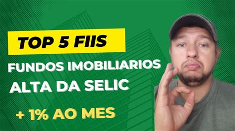 TOP 5 FUNDOS IMOBILIARIOS QUE SE BENEFICIAM A ALTA DA SELIC YouTube