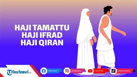 Arti Haji Tamattu Haji Qiran Haji Ifrad Istilah Tata Cara