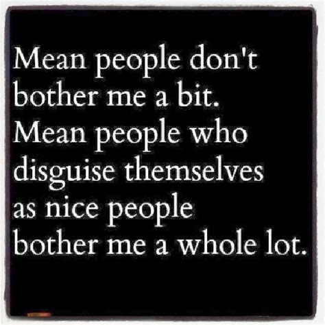 mean people dont bother me a bit mean people who disguise themselves as ...