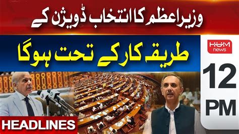 Hum News Headlines 12 Pm Election Of Prime Minister Will Be Done