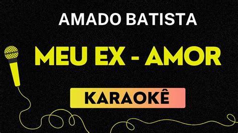 KARAOKÊ MEU EX AMOR AMADO BATISTA YouTube