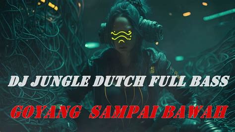 Goyang Sampai Bawah Dj Jungle Dutch Full Bass Everything I Do Youtube