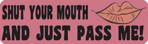 10in X 3in Shut Your Mouth And Just Pass Me Bumper Sticker Funny Decal Stickertalk®