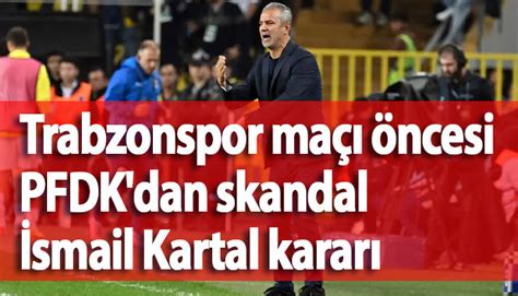 Trabzonspor maçı öncesi PFDK dan skandal İsmail Kartal kararı