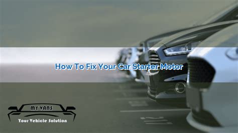 How to Fix Your Car's Starter Motor | MyVans