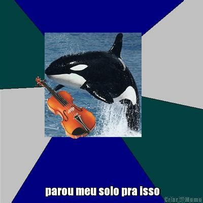 Parou Meu Solo Pra Isso Meme Criarmeme Br