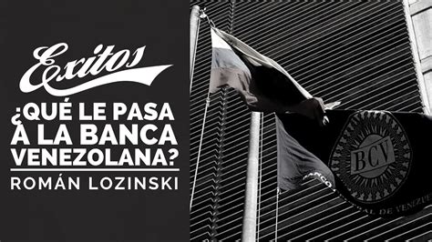 Qu Le Pasa A La Banca Venezolana Roman Lozinski Entrevista A