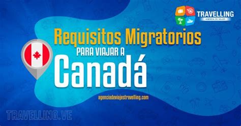 Requisitos Migratorios Para Viajar A Canad