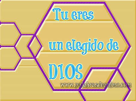 Tu Eres Un Elegido De Dios Palabras De Animo