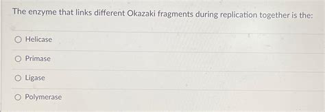 Solved The enzyme that links different Okazaki fragments | Chegg.com