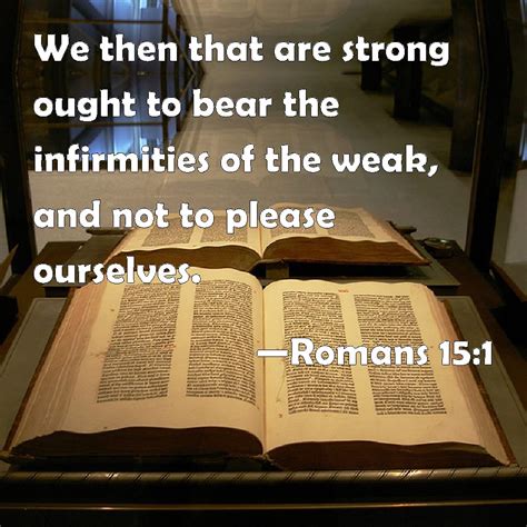 Romans 15:1 We then that are strong ought to bear the infirmities of ...