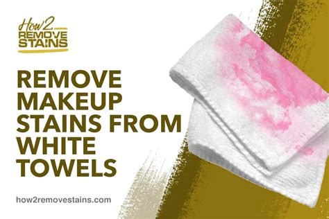 How to remove makeup stains from white towels [ Detailed Answer ]