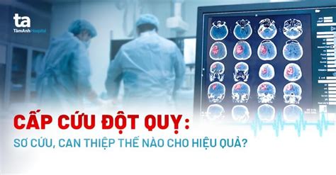 Cấp Cứu đột Quỵ Sơ Cứu Chuyển Viện Và Can Thiệp Thế Nào Hiệu Quả