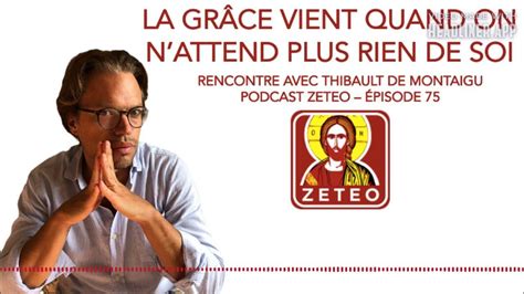 Zeteo 75 Thibault De Montaigu La Grâce Vient Quand On Nattend