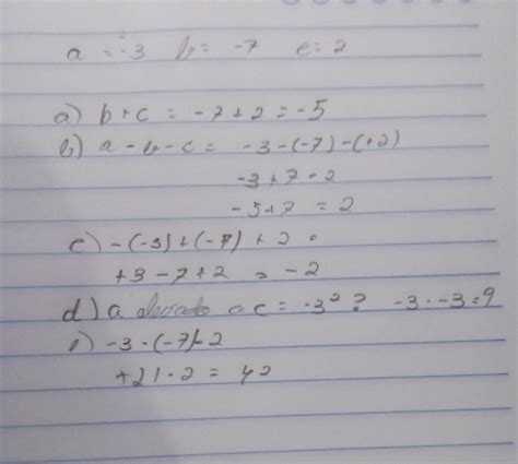 Calcule C 2 Sendo C 7 - sendo a= -3, b= -7 e c=2 responda; a)b+c= b) a-b-c= c)- a + b +c= D) -a ...