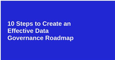 10 Steps To Create An Effective Data Governance Roadmap