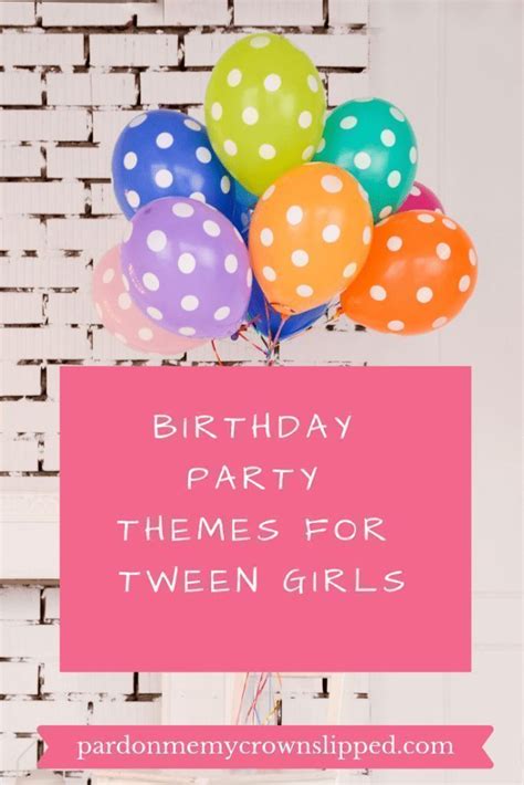 9 Fantastic Birthday Party Themes For Tween Girls She Ll Love Artofit