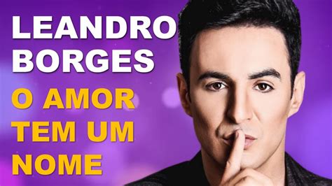 O Amor Tem Um Nome Leandro Borges Youtube