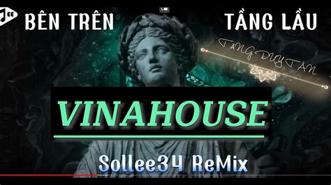 BÊn TrÊn TẦng LẦu Remix TĂng Duy TÂn Vinahouse Sollee34 Nhạc Trẻ