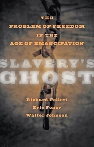 Slaverys Ghost The Problem Of Freedom In The Age Of Emancipation Von