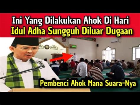 Gemparr Ini Yang Dilakukan Ahok Di Hari Idul Adha Diluar Dugaan