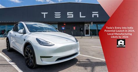 Teslas Entry Into India Potential Launch In Local Manufacturing