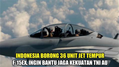 INDONESIA BORONG 36 UNIT JET TEMPUR F 15EX INGIN BANTU JAGA KEKUATAN