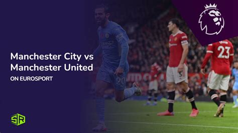 Watch Manchester City Vs Manchester United Outside Italy On Eurosport