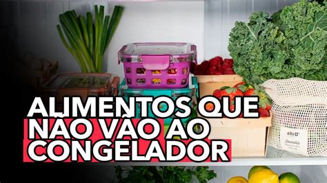 Lista Aponta Alimentos Que N O Devem Ir Ao Congelador