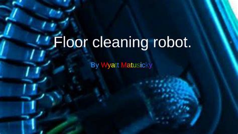 Floor Cleaning Robot By Wyatt Matusicky On Prezi