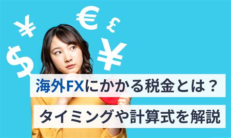 海外fxにかかる税金とは？タイミングや計算式を解説 Money Journey