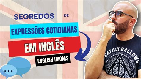 Idioms Em Ingl S Desvendando Os Segredos Das Express Es Cotidianas